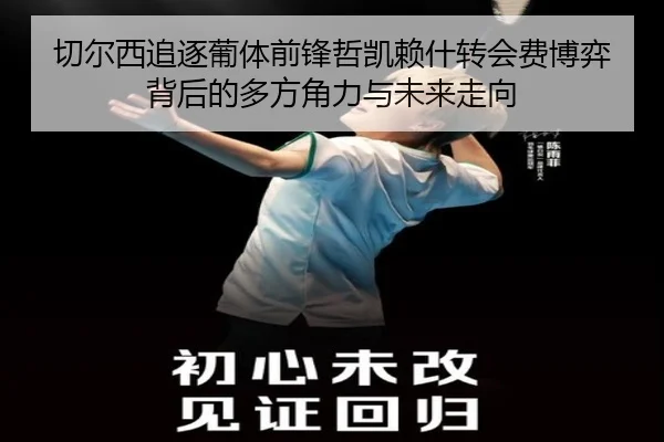 切尔西追逐葡体前锋哲凯赖什转会费博弈背后的多方角力与未来走向