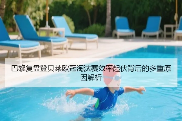 巴黎复盘登贝莱欧冠淘汰赛效率起伏背后的多重原因解析